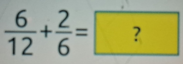  6/12 + 2/6 =?