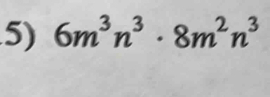 6m^3n^3· 8m^2n^3