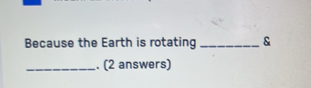 Because the Earth is rotating _& 
_. (2 answers)