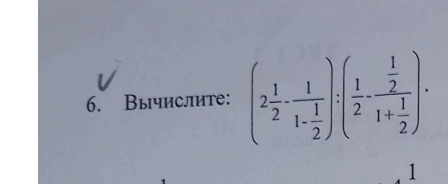 Вычислите: (2 1/2 -frac 11- 1/2 ):( 1/2 -frac  1/2 1+ 1/2 ). 
1