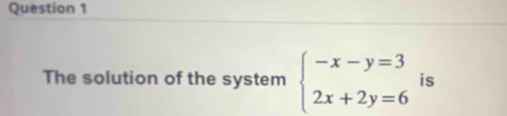 The solution of the system beginarrayl -x-y=3 2x+2y=6endarray. is