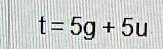 t=5g+5u