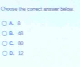 Choose the correct answer below.
A. 8
B. 43
C. 80
D. 12