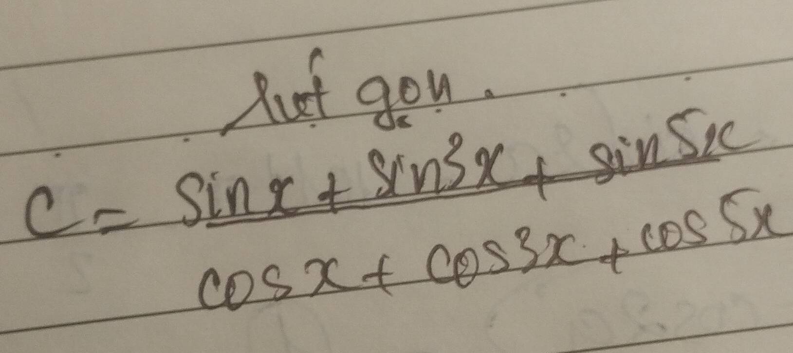 Put gou.
c= (sin x+sin^2x+sin 5x)/cos x+cos 3x+cos 5x 