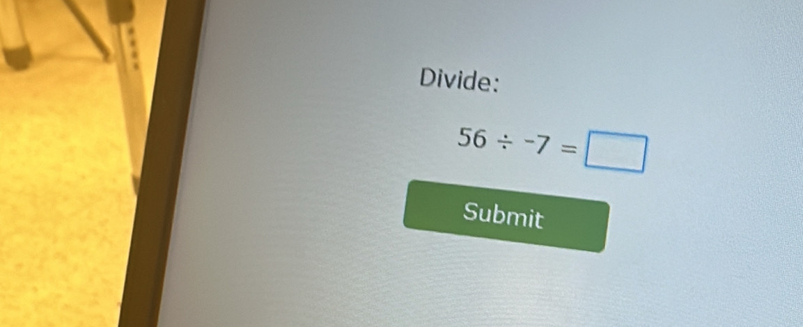 Divide:
56/ -7=□
Submit