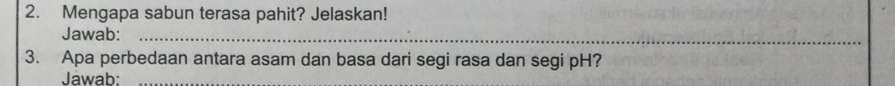 Mengapa sabun terasa pahit? Jelaskan! 
Jawab:_ 
3. Apa perbedaan antara asam dan basa dari segi rasa dan segi pH? 
Jawab: