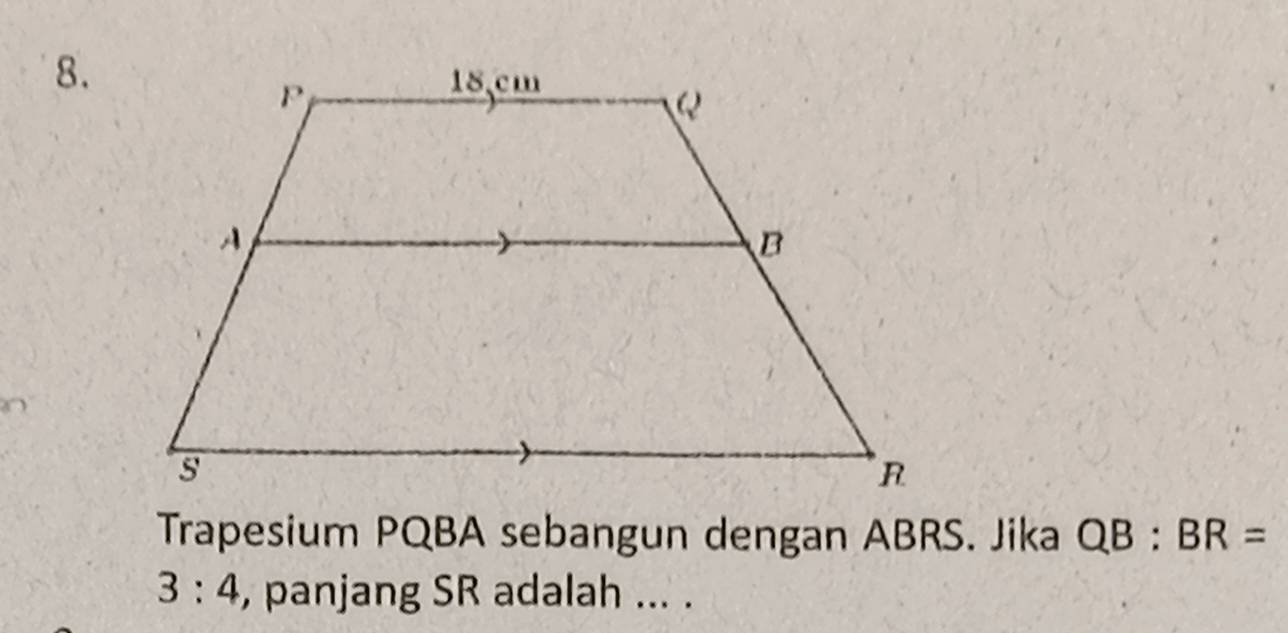 Trapesium PQBA sebangun dengan ABRS. Jika QB:BR=
3:4 , panjang SR adalah ... .