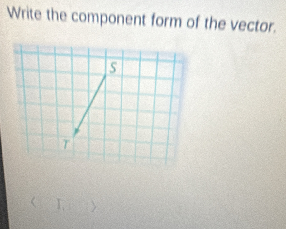 Write the component form of the vector.
s
T < I. )