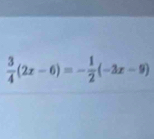  3/4 (2x-6)=- 1/2 (-3x-9)