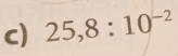 25,8:10^(-2)