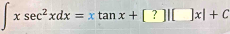 ∈t xsec^2xdx=xtan x+[?]|[]x|+C