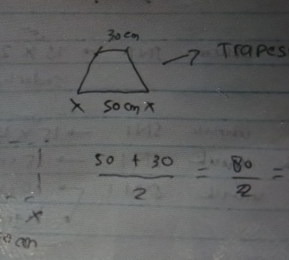 30 cm
Trapes 
X socmX
 (50+30)/2 = 80/2 =
a an