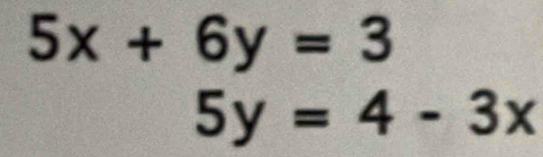 5x+6y=3
5y=4-3x