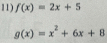 f(x)=2x+5
g(x)=x^2+6x+8