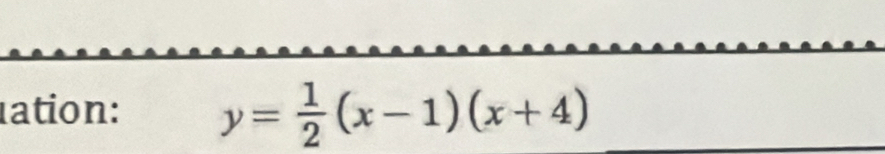 ation: y= 1/2 (x-1)(x+4)