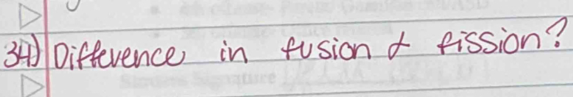 34 Difference in fusion o fission?