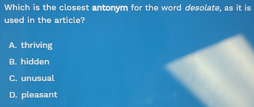 Which is the closest antonym for the word desolate, as it is
used in the article?
A. thriving
B. hidden
C. unusual
D. pleasant