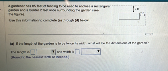 Solved: A gardener has 85 feet of fencing to be used to enclose a ...