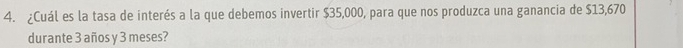 ¿Cuál es la tasa de interés a la que debemos invertir $35,000, para que nos produzca una ganancia de $13,670
durante 3 años y 3 meses?