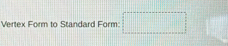 Vertex Form to Standard Form: □