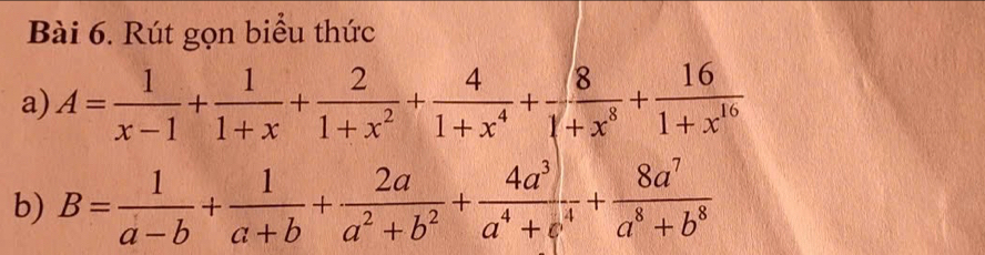 Rút gọn biểu thức 
a) A= 1/x-1 + 1/1+x + 2/1+x^2 + 4/1+x^4 + 8/1+x^8 + 16/1+x^(16) 
b) B= 1/a-b + 1/a+b + 2a/a^2+b^2 + 4a^3/a^4+e^4 + 8a^7/a^8+b^8 