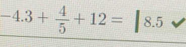 -4.3+ 4/5 +12=|8.5