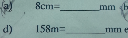 8cm= _  b
mm
d) 158m= _  mme