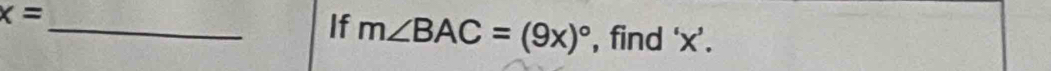 x=
_If m∠ BAC=(9x)^circ  , find ‘ x ’.