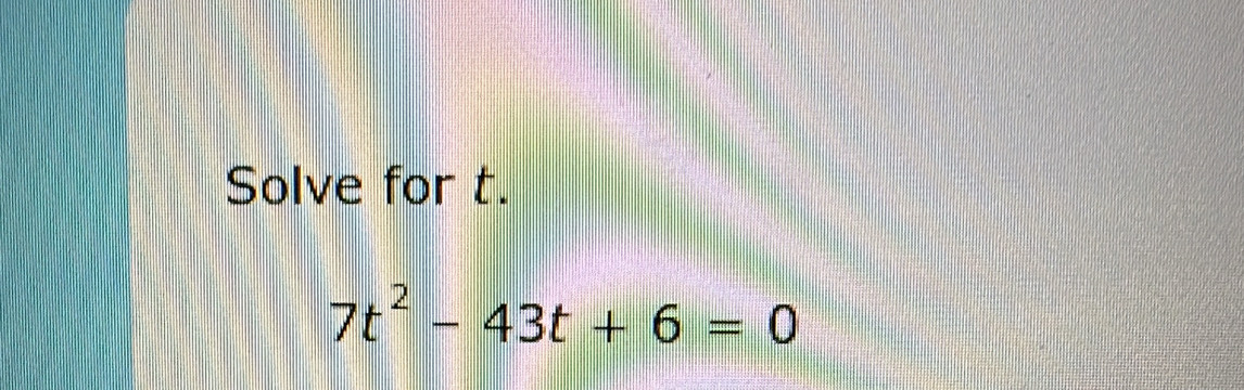 Solve for t.
7t^2-43t+6=0