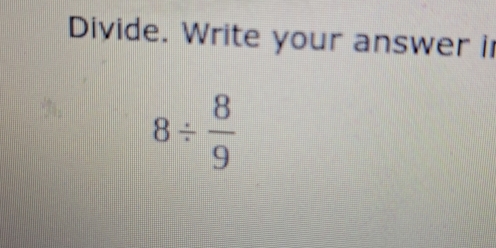 Divide. Write your answer i
8/  8/9 