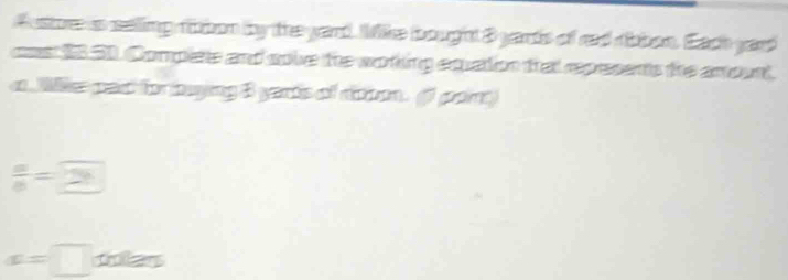 Asore as selling fbion by the yard. Wike bought Byards of red ribbon. Each yard 
cos 13.30. Complete and solve the working equation tral represents the amount. 
a. Me pac for buying 8 yarts of roton. (1 port)
 a/8 =2
x=□ trubars