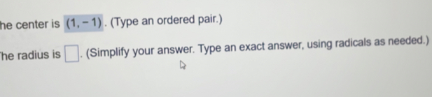 he center is (1,-1). (Type an ordered pair.) 
he radius is □. (Simplify your answer. Type an exact answer, using radicals as needed.)