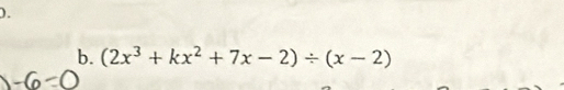 ). 
b. (2x^3+kx^2+7x-2)/ (x-2)