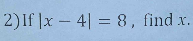 2)If |x-4|=8 , find x.