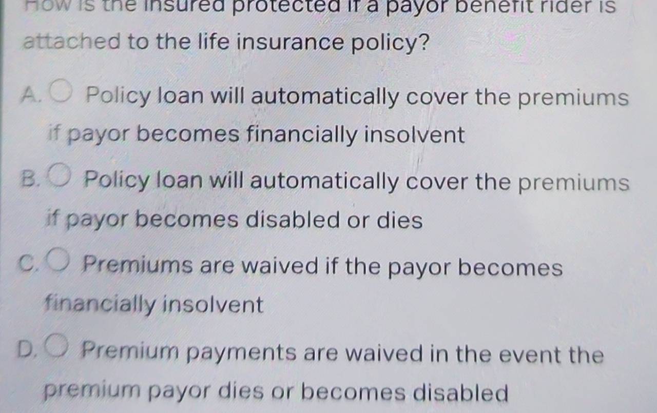 Solved: How is the insured protected if a payor benefit rider is ...