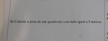 Calcule a área de um quadrado com lado igual a 5 metros.