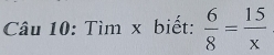 Tìm x biết:  6/8 = 15/x 