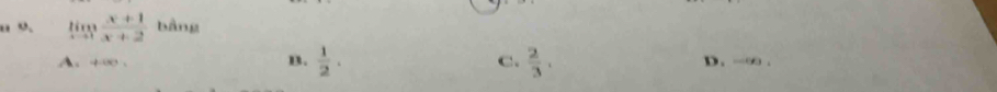 limlimits _xto 2 (x+1)/x+2  bằng
B.
A. 4-∞.  1/2 . C.  2/3 . D. -∞.