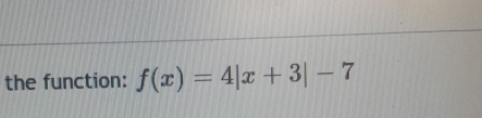 the function: f(x)=4|x+3|-7