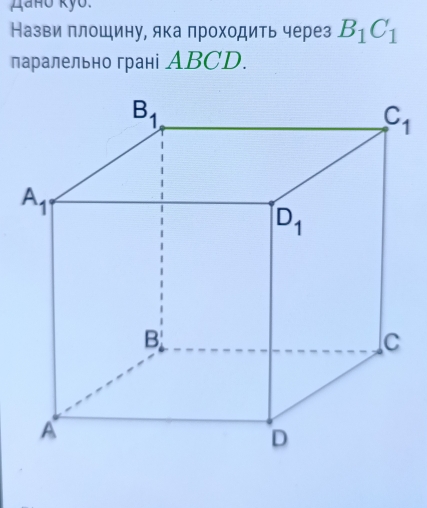 Lañʊ Kyo.
Назви плошину, яка лроходить через B_1C_1
паралельно грані ABCD.