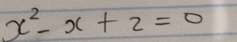 x^2-x+2=0