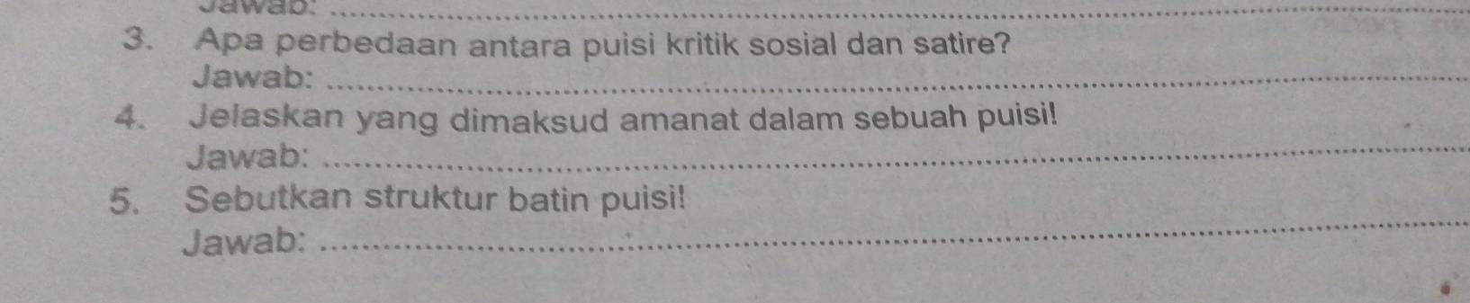 Jawad._ 
3. Apa perbedaan antara puisi kritik sosial dan satire? 
Jawab:_ 
4. Jelaskan yang dimaksud amanat dalam sebuah puisi! 
Jawab: 
_ 
_ 
5. Sebutkan struktur batin puisi! 
Jawab: