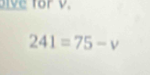 ive for v.
241=75-v