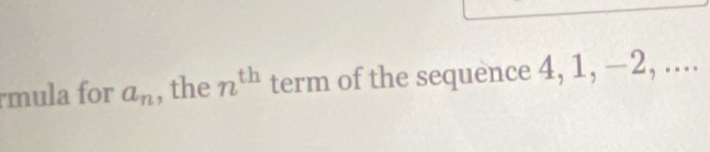 mula for a_n , the n^(th) term of the sequence 4, 1, −2, ....