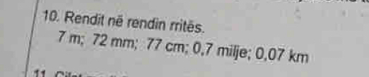 Rendit në rendin rritês.
7 m; 72 mm; 77 cm; 0,7 milje; 0,07 km