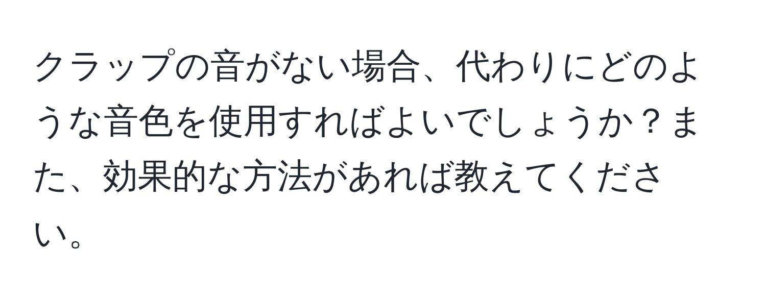 クラップの音がない場合、代わりにどのような音色を使用すればよいでしょうか？また、効果的な方法があれば教えてください。