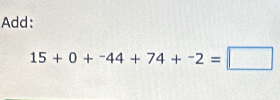 Add:
15+0+^-44+72=□