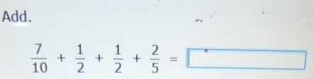 Add.
 7/10 + 1/2 + 1/2 + 2/5 =□