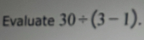 Evaluate 30/ (3-1).