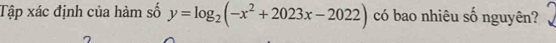 Tập xác định của hàm số y=log _2(-x^2+2023x-2022) có bao nhiêu số nguyên?